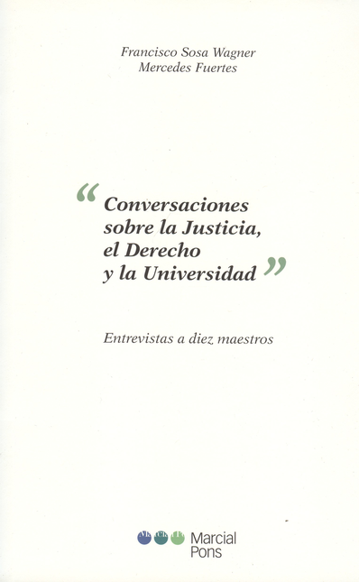 CONVERSACIONES SOBRE LA JUSTICIA, EL DERECHO Y LA UNIVERSIDAD. ENTREVISTAS A DIEZ MAESTROS