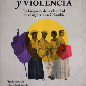 CIVILIZACION Y VIOLENCIA (2ª ED) LA BUSQUEDA DE LA IDENTIDAD EN EL SIGLO XIX EN COLOMBIA