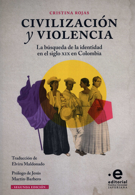 CIVILIZACION Y VIOLENCIA (2ª ED) LA BUSQUEDA DE LA IDENTIDAD EN EL SIGLO XIX EN COLOMBIA