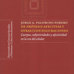 DE PROTESIS AFECTIVAS Y OTRAS CONFIGURACIONES CUERPOS SUBJETIVIDADES Y AFECTIVIDAD EN LA ERA DEL CELULAR