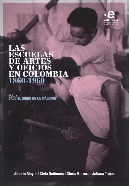 ESCUELAS DE ARTES (II) Y OFICIOS EN COLOMBIA 1860-1960. BAJO EL SIGNO DE LA MAQUINA, LAS