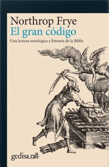 GRAN CODIGO UNA LECTURA MITOLOGICA Y LITERATURA DE LA BIBLIA, EL