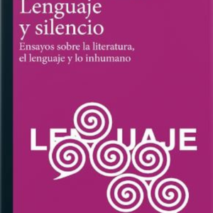 LENGUAJE Y SILENCIO ENSAYOS SOBRE LA LITERATURA EL LENGUAJE Y LO INHUMANO