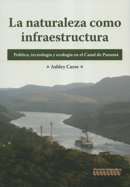 NATURALEZA COMO INFRAESTRUCTURA POLITICA TECNOLOGIA Y ECOLOGIA EN EL CANAL DE PANAMA, LA