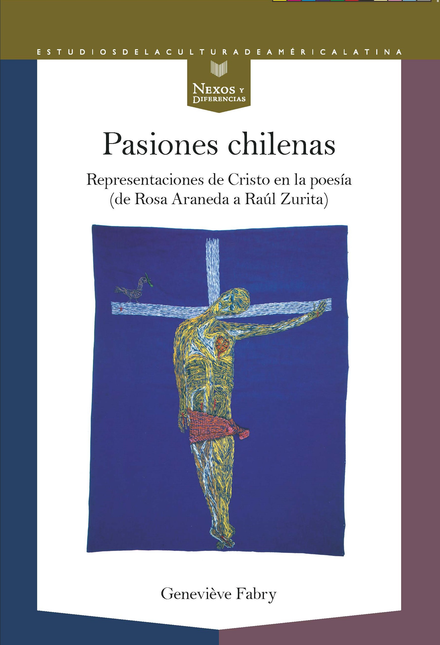 PASIONES CHILENAS REPRESENTACIONES DE CRISTO EN LA POESIA DE ROSA ARANEDA A RAUL ZURITA