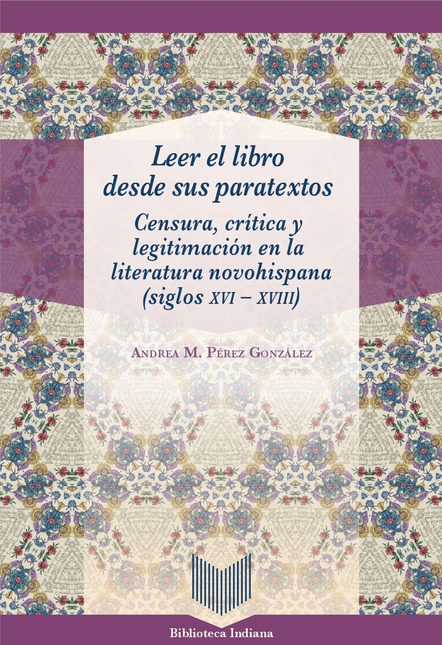 LEER EL LIBRO DESDE SUS PARATEXTOS CENSURA CRITICA Y LEGITIMACION EN LA LITERATURA NOVOHISPANA