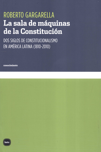SALA DE MAQUINAS DE LA CONSTITUCION. DOS SILOS DE CONSTITUCIONALISMO EN AMERICA LATINA (1810-2010), LA