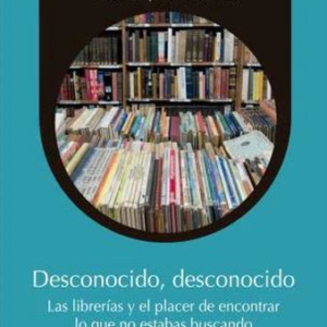 DESCONOCIDO DESCONOCIDO LAS LIBRERIAS Y EL PLACER DE ENCONTRAR LO QUE NO ESTABAS BUSCANDO