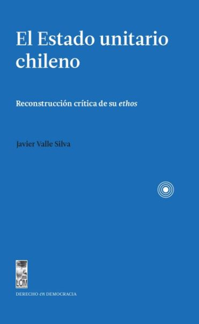 ESTADO UNITARIO CHILENO RECONSTRUCCION CRITICA DE SU ETHOS, EL
