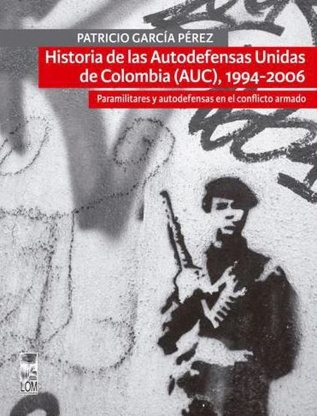 HISTORIA DE LAS AUTODEFENSAS UNIDAS DE COLOMBIA AUC 1994-2006 PARAMILITARES Y AUTODEFENSAS EN EL CONFLICTO