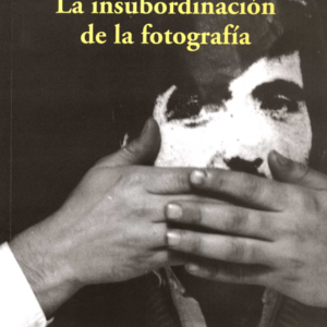 INSUBORDINACION DE LA FOTOGRAFIA, LA
