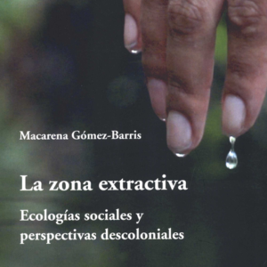 ZONA EXTRACTIVA ECOLOGIAS SOCIALES Y PERSPECTIVAS DESCOLONIALES, LA