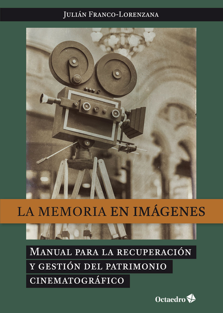 MEMORIA EN IMAGENES MANUAL PARA LA RECUPERACION Y GESTION DEL PATRIMONIO CINEMATOGRAFICO, LA