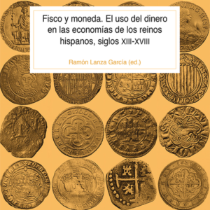FISCO Y MONEDA. EL USO DEL DINERO EN LAS ECONOMIAS DE LOS REINOS HISPANOS, SIGLOS XIII-XVIII