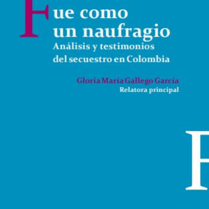 FUE COMO UN NAUFRAGIO ANALISIS Y TESTIMONIOS DEL SECUESTRO EN COLOMBIA