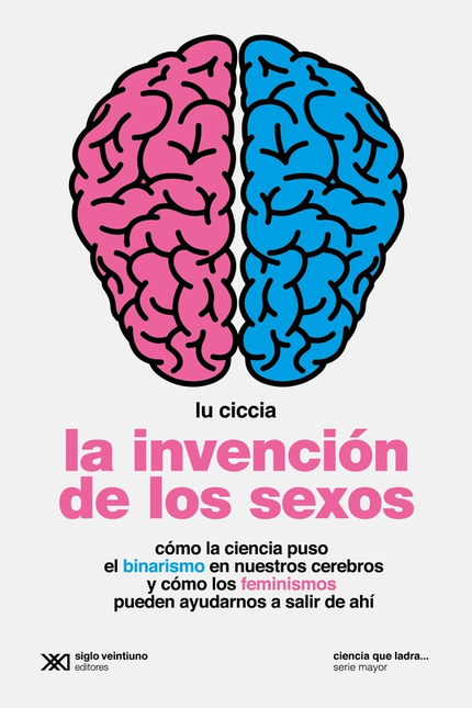 INVENCION DE LOS SEXOS COMO LA CIENCIA PUSO EL BINARISMO EN NUESTROS CEREBROS Y COMO LOS FEMINISMOS PUEDEN, LA