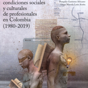EDUCACION Y TRANSFORMACIONES CONDICIONES SOCIALES Y CULTURALES DE PROFESIONALES EN COLOMBIA 1980-2019