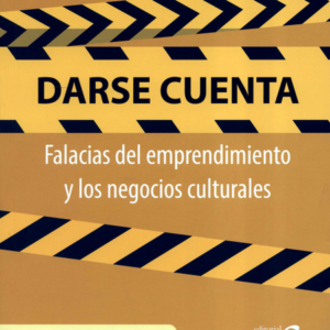 DARSE CUENTA FALACIAS DEL EMPRENDIMIENTO Y LOS NEGOCIOS CULTURALES