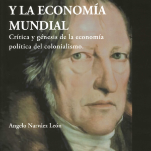 HEGEL Y LA ECONOMIA MUNDIAL CRITICA Y GENESIS DE LA ECONOMIA POLITICA DEL COLONIALISMO