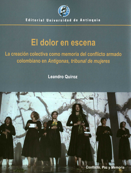 DOLOR EN ESCENA LA CREACION COLECTIVA COMO MEMORIA DEL CONFLICTO ARMADO COLOMBIANO EN ANTIGONAS, EL