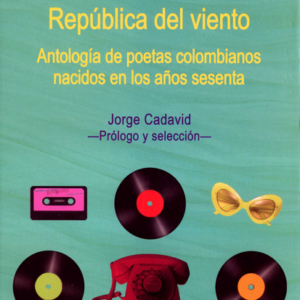 REPUBLICA DEL VIENTO ANTOLOGIA DE POETAS COLOMBIANOS NACIDOS EN LOS AÑOS SESENTA