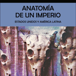 ANATOMIA DE UN IMPERIO ESTADOS UNIDOS Y AMERICA LATINA