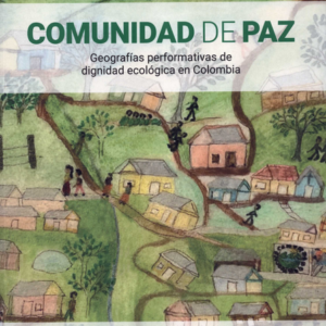COMUNIDAD DE PAZ GEOGRAFIAS PERFORMATIVAS DE DIGNIDAD ECOLOGICA EN COLOMBIA