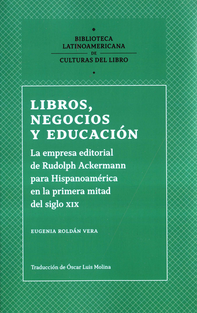 LIBROS NEGOCIOS Y EDUCACION LA EMPRESA EDITORIAL DE RUDOLPH ACKERMANN PARA HISPANOAMERICA EN LA PRIMERA MITAD
