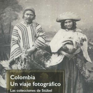COLOMBIA UN VIAJE FOTOGRAFICO LAS COLECCIONES DE STÜBELL Y REISS SIGLO XIX