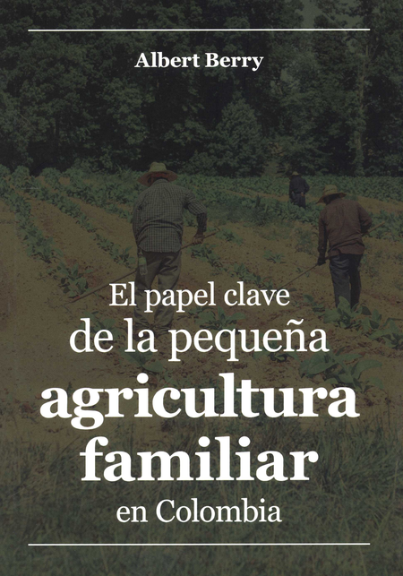 PAPEL CLAVE DE LA PEQUEÑA AGRICULTURA FAMILIAR EN COLOMBIA, EL