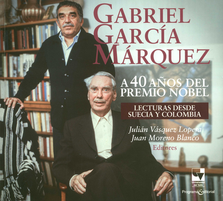 GABRIEL GARCIA MARQUEZ A 40 AÑOS DEL PREMIO NOBEL LECTURAS DESDE SUECIA Y COLOMBIA