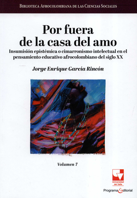 BIBLIOTECA AFROCOLOMBIANA (VII) POR FUERA DE LA CASA DEL AMO INSUMISION EPISTEMICA O CIMARRONISMO INTELECTUAL