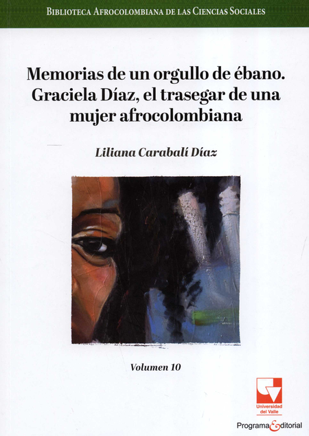 BIBLIOTECA AFROCOLOMBIANA (X) MEMORIAS DE UN ORGULLO DE EBANO GRACIELA DIAZ EL TRASEGAR DE UNA MUJER