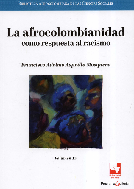 BIBLIOTECA AFROCOLOMBIANA (XIII) LA AFROCOLOMBIANIDAD COMO RESPUESTA AL RACISMO