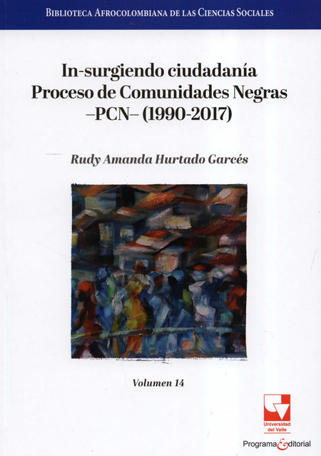 BIBLIOTECA AFROCOLOMBIANA (XIV) INSURGIENDO CIUDADANIA PROCESO DE COMUNIDADES NEGRAS PCN 1990-2017