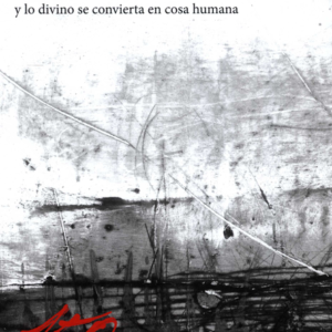 OH DEJAD QUE LA PALABRA ROMPA EL VASO Y LO DIVINO SE CONVIERTA EN COSA HUMANA