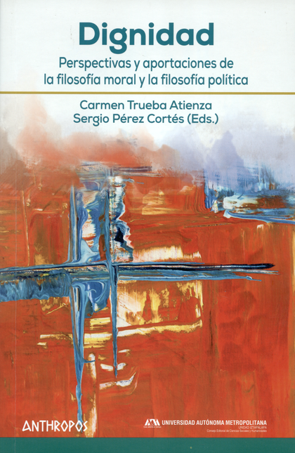 DIGNIDAD PERSPECTIVAS Y APORTACIONES DE LA FILOSOFIA MORAL Y LA FILOSOFIA POLITICA