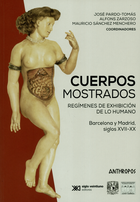 CUERPOS MOSTRADOS REGIMENES DE EXHIBICION DE LO HUMANO BARCELONA Y MADRID SIGLO XVII-XX