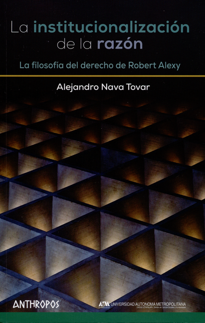 INSTITUCIONALIZACION DE LA RAZON. LA FILOSOFIA DEL DERECHO DE ROBERT ALEXY, LA