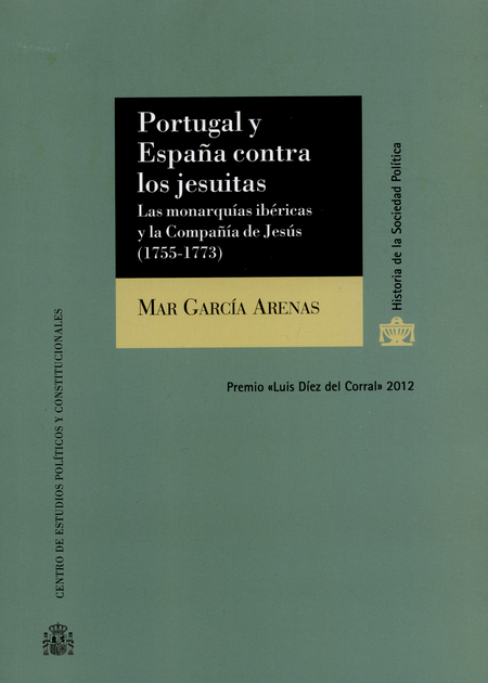 PORTUGAL Y ESPAÑA CONTRA LOS JESUITAS LAS MONARQUIAS IBERICAS Y LA COMPAÑIA DE JESUS 1755-1773