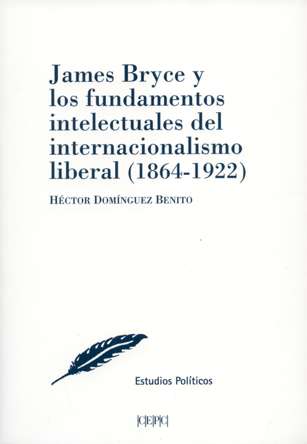 JAMES BRYCE Y LOS FUNDAMENTOS DEL INTERNACIONALISMO LIBERAL 1864-1922