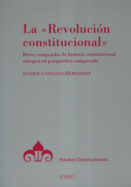 REVOLUCION CONSTITUCIONAL. BREVE COMPENDIO DE HISTORIA CONSTITUCIONAL EUROPEA EN PERSPECTIVA COMPARADA, LA