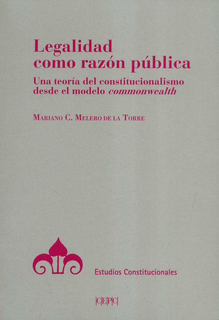 LEGALIDAD COMO RAZON PUBLICA UNA TEORIA DEL CONSTITUCIONALISMO DESDE MODELO COMMONWEALTH