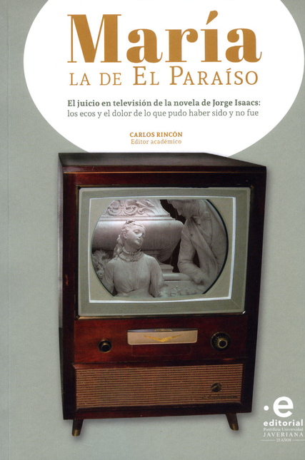 MARIA LA DE EL PARAISO EL JUICIO EN TELEVISION DE LA NOVELA DE JORGE ISAACS LOS ECOS Y EL DOLOR DE LO QUE PUDO