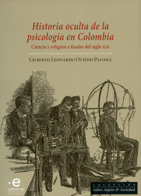HISTORIA OCULTA DE LA PSICOLOGIA EN COLOMBIA. CIENCIA Y RELIGION A FINALES DEL SIGLO XIX
