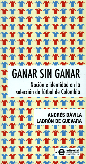 GANAR SIN GANAR NACION E IDENTIDAD EN LA SELECCION DE FUTBOL DE COLOMBIA