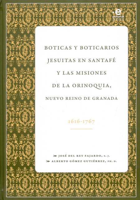 BOTICAS Y BOTICARIOS JESUITAS EN SANTAFE Y LAS MISIONES DE LA ORINOQUIA NUEVO REINO DE GRANADA 1616-1767