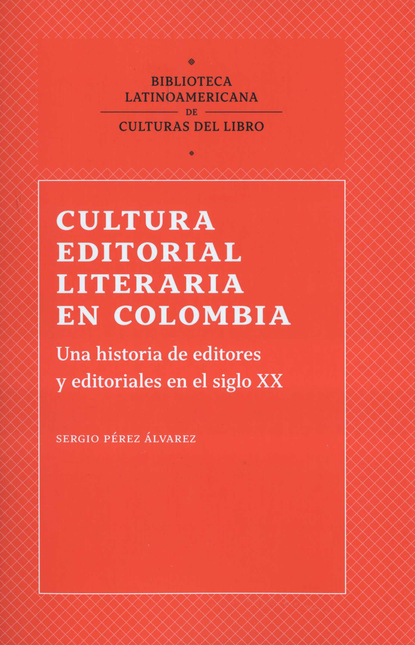 CULTURA EDITORIAL LITERARIA EN COLOMBIA UNA HISTORIA DE EDITORES Y EDITORIALES EN EL SIGLO XX