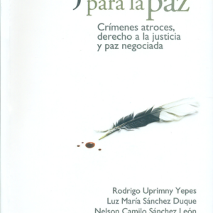 JUSTICIA PARA LA PAZ. CRIMENES ATROCES DERECHO A LA JUSTICIA Y PAZ NEGOCIADA