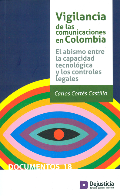 VIGILANCIA DE LAS COMUNICACIONES EN COLOMBIA EL ABISMO ENTRE LA CAPACIDAD TECNOLOGICA Y LOS CONTROLES LEGALES